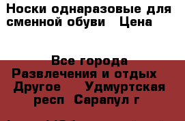 Носки однаразовые для сменной обуви › Цена ­ 1 - Все города Развлечения и отдых » Другое   . Удмуртская респ.,Сарапул г.